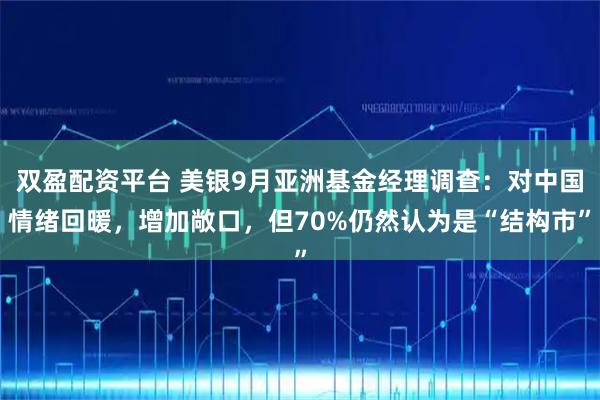 双盈配资平台 美银9月亚洲基金经理调查：对中国情绪回暖，增加敞口，但70%仍然认为是“结构市”