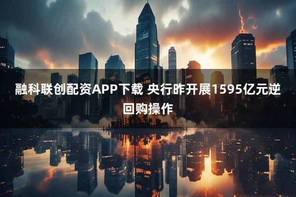 融科联创配资APP下载 央行昨开展1595亿元逆回购操作